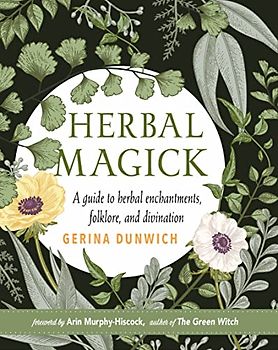 Dunwich, G: Herbal Magick: A Guide to Herbal Enchantments, Folklore, and Divination