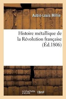 Histoire Métallique de la Révolution Française Ou Recueil Des Médailles Et Des Monnoies