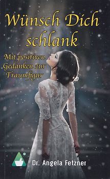 Wünsch Dich schlank - Mit positiven Gedanken zur Traumfigur - Angela Fetzner [Taschenbuch]