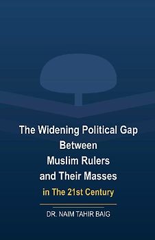The Widening Political Gap Between Muslim Rulers And Their Masses In The 21st Century