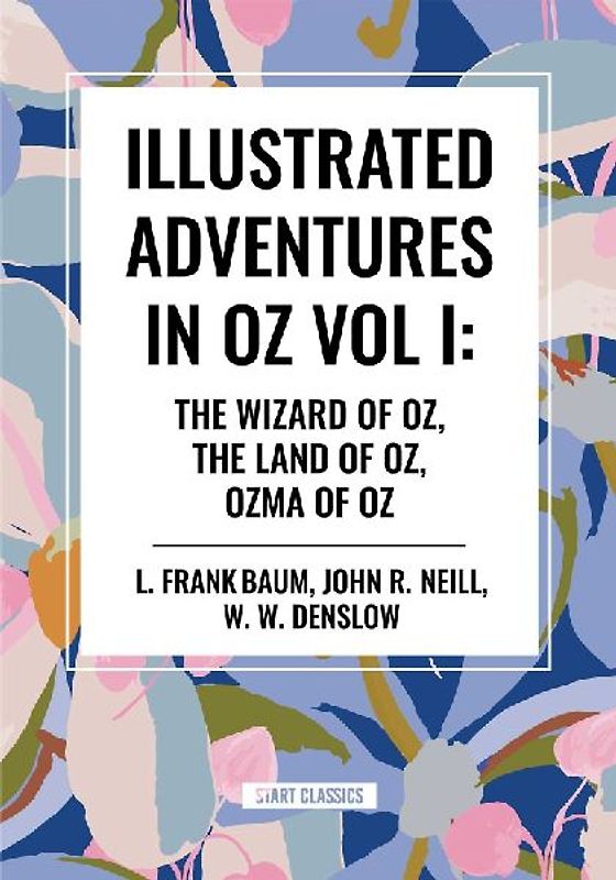 Illustrated Adventures in Oz Vol I: The Wizard of Oz, the Land of Oz, Ozma of Oz
