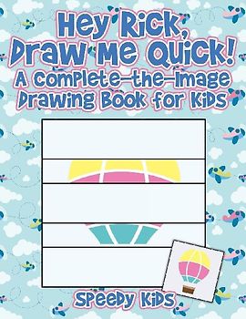 Hey Rick, Draw Me Quick! A Complete-the-Image Drawing Book for Kids