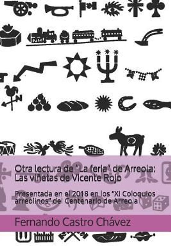 Otra Lectura de "la Feria" de Arreola: Las Viñetas de Vicente Rojo: Presentada En El 2018 En Los "xi Coloquios Arreolinos" del Centenario de Arreola