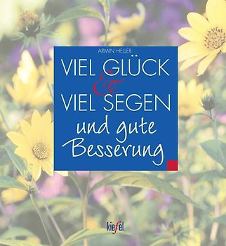 Viel Glück und viel Segen und gute Besserung. (Ed. Kiefel)