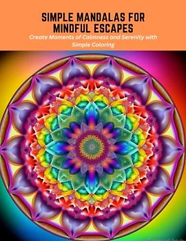 Simple Mandalas for Mindful Escapes: Create Moments of Calmness and Serenity with Simple Coloring