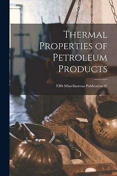 Thermal Properties of Petroleum Products; NBS Miscellaneous Publication 97