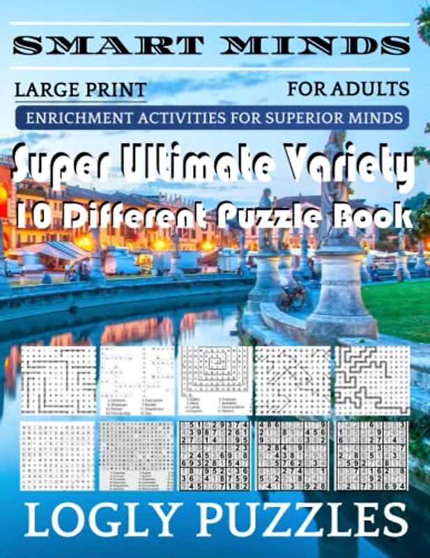 Smart Minds -Variety 10 Different Puzzle Book For Adults: Ultimate Variety Puzzles Large-Print Word Search, Word Maze .Word Spiral ,Word Angles, ... Crossword And Sudoku Easy , Medium And Hard