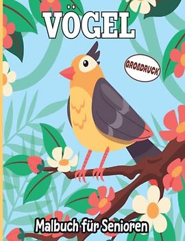 Großdruck Vögel Malbuch für Senioren: Über 50 schöne Blumenmotive mit Vögeln für Erwachsene, Teenager, Männer, Frauen und Senioren. Einfache Färbung für Entspannung, Stressabbau und Spaß.