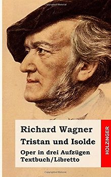 Tristan und Isolde: Oper in drei Aufzügen. Textbuch - Libretto - Wagner, Richard