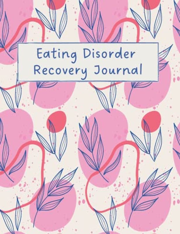 Eating Disorder Recovery Journal: Eating Disorder Recovery Workbook With Gratitude Prompts, Food Diary To Help Stop Bulimia, Anorexia, Daily Symptoms.