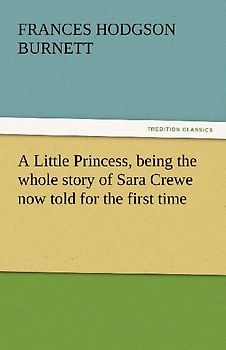 A Little Princess, being the whole story of Sara Crewe now told for the first time