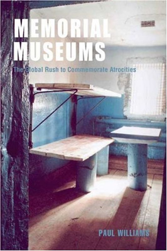 Memorial Museums: The Global Rush to Commemorate Atrocities - Paul Williams