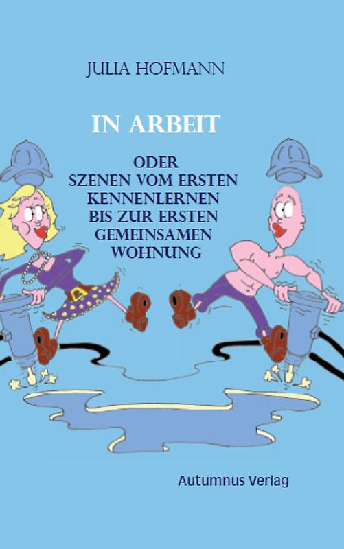 In Arbeit oder Szenen vom ersten Kennenlernen bis zur ersten gemeinsamen Wohnung