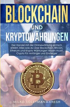 Blockhain und Kryptowährung: Der Handel mit der Onlinewährung ein-fach erklärt. Alles was du über Block-chain, Bitcoin, Etherum und Krypto Währungen wissen musst. Crypto für Anfänger und Einsteiger