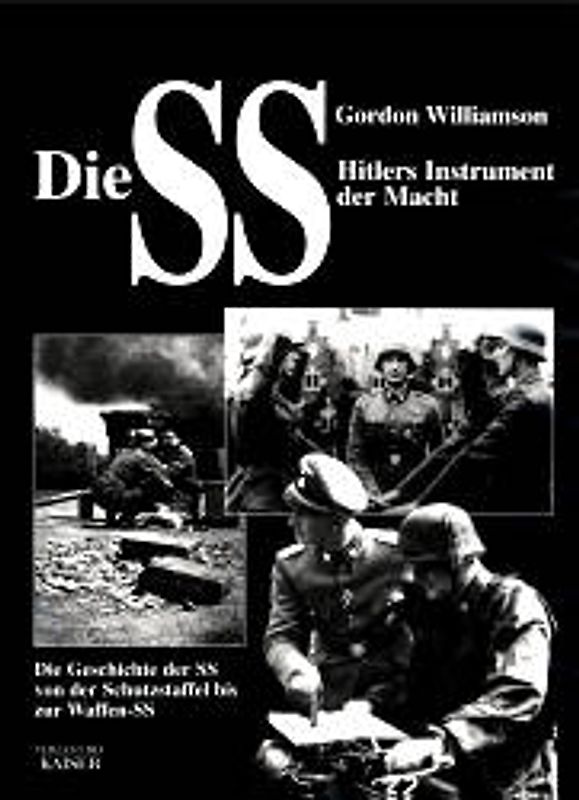 Die SS - Hitlers Instrument der Macht. Die Geschichte der SS, von der Schutzstaffel bis zur Waffen-SS