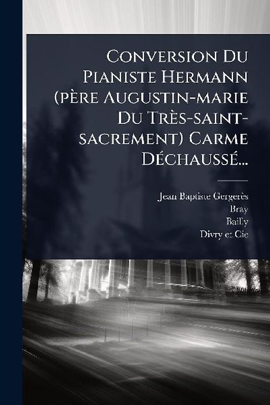 Conversion Du Pianiste Hermann (père Augustin-marie Du Très-saint-sacrement) Carme DÃ(c)chaussÃ(c)...