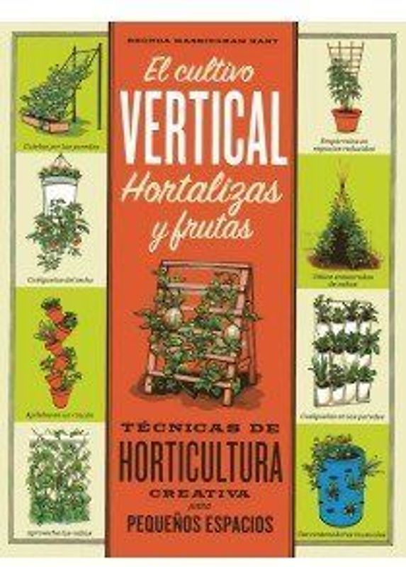 El cultivo vertical : hortalizas y frutas : técnicas de horticultura creativa para pequeños espacios