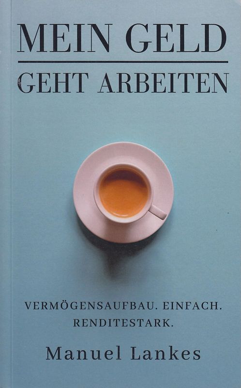 Mein Geld geht arbeiten - Vermögensaufbau - Einfach - Renditestark