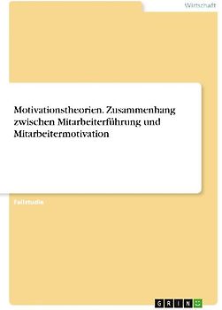 Motivationstheorien. Zusammenhang zwischen Mitarbeiterführung und Mitarbeitermotivation