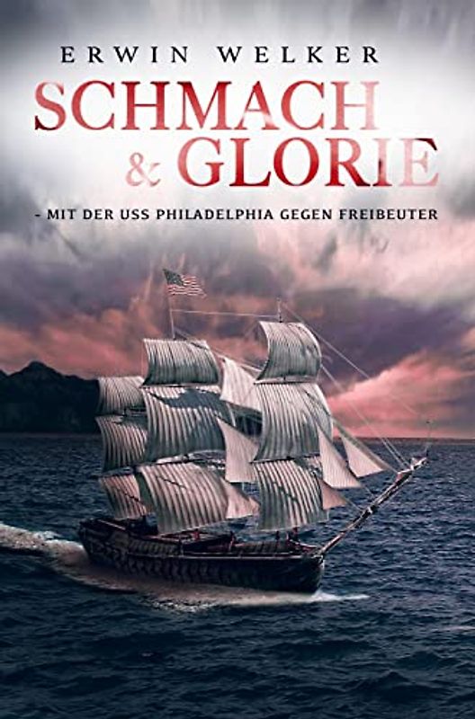 Schmach und Glorie - Mit der USS Philadelphia gegen Freibeuter: Historischer Seefahrer- und Seekriegsroman