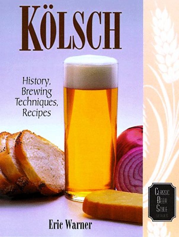Kolsch: History, Brewing Techniques, Recipes (Classic Beer Style) - Warner, Eric