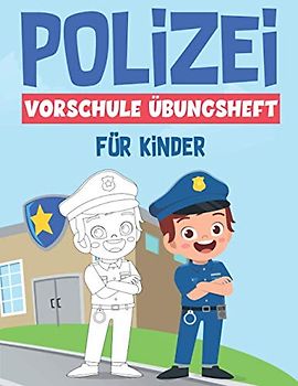POLIZEI VORSCHULE ÜBUNGSHEFT FÜR KINDER: Fun Kinderarbeitsbuch mit über 60 Aktivitäten mit Färben, Labyrinthen, Matching, Zählen, Zeichnen und mehr