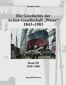 Die Geschichte der Actien-Gesellschaft "Weser" 1843-1983. Band III: 1945-1983