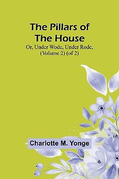 The Pillars of the House; Or, Under Wode, Under Rode, (Volume 2) (of 2)