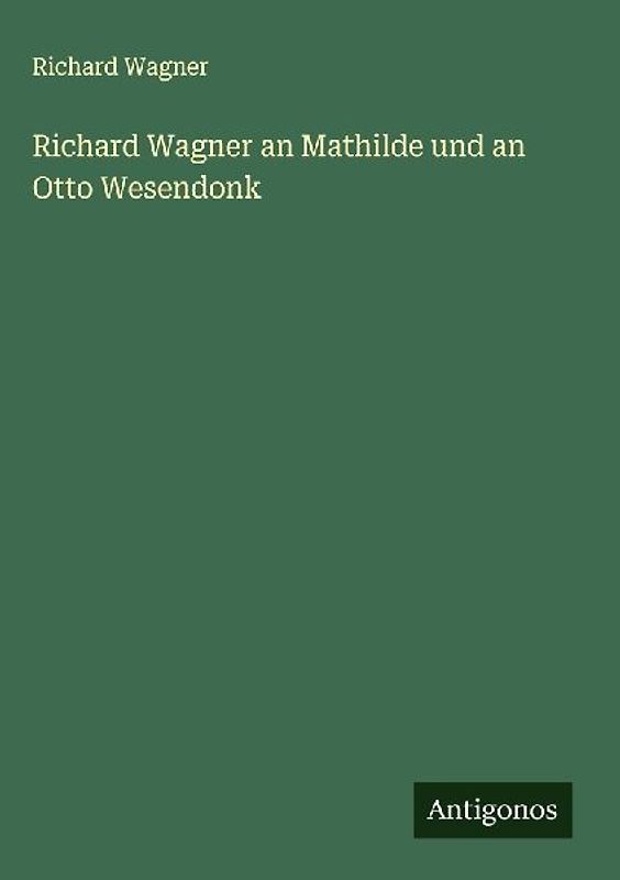 Richard Wagner an Mathilde und an Otto Wesendonk