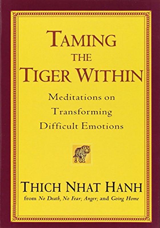 Taming the Tiger Within: Meditations on Transforming Difficult Emotions - Thich Nhat Hanh