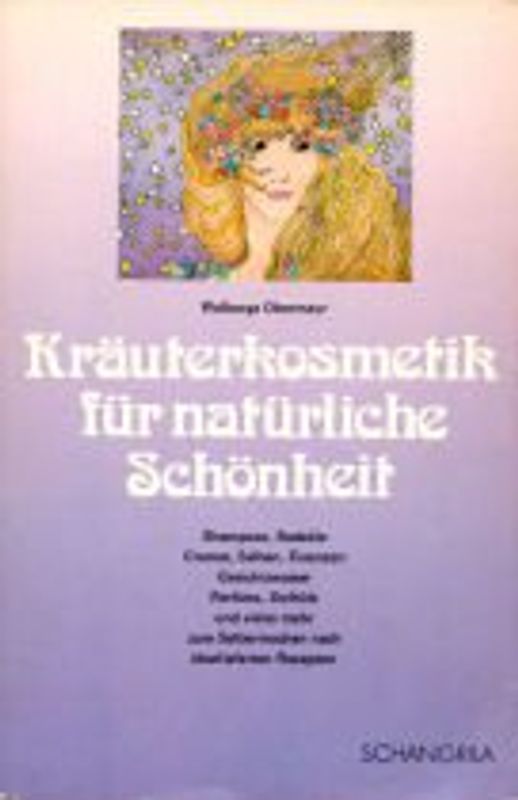Kräuterkosmetik für natürliche Schönheit. Öle, Cremes, Lotionen, Seifen, Haarwaschmittel, Kräuterkissen ... zum Selbermachen nach überlieferten Rezepten