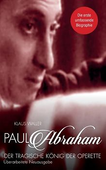 Paul Abraham. Der tragische König der Operette