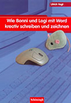 Wie Bonni und Logi mit Word kreativ schreiben und zeichnen. Ein Computerkurs für Kinder ab dem 3. Schuljahr