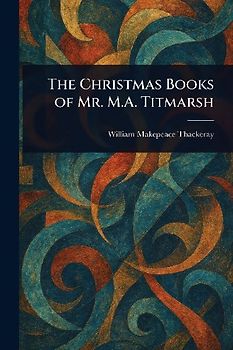 The Christmas Books of Mr. M.A. Titmarsh