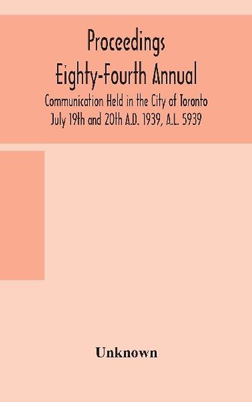 Proceedings Eighty-Fourth Annual Communication Held In The City Of Toronto July 19Th And 20Th A.D. 1939, A.L. 5939