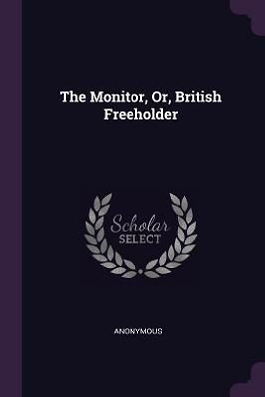 The Monitor, Or, British Freeholder