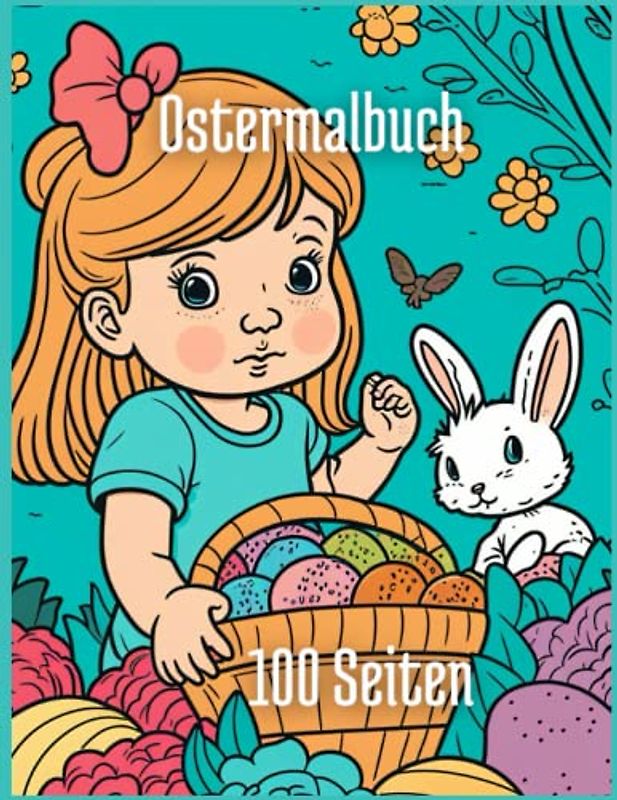 Oster-Malbuch für Kinder von 3-8 Jahren: Ein Buch mit tollen Illustrationen von süßen Häschen, schönen Blumen und Ostereiern für Mädchen und Jungen