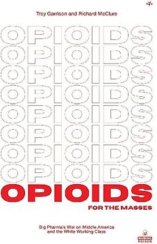 Opioids for the Masses: Big Pharma's War on Middle America And the White Working Class