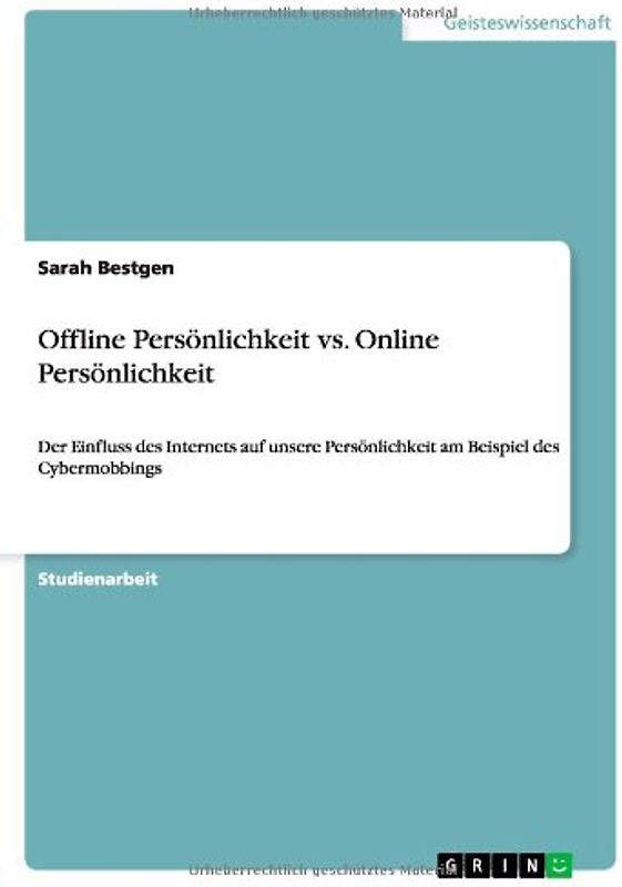 Offline Persönlichkeit vs. Online Persönlichkeit: Der Einfluss des Internets auf unsere Persönlichkeit am Beispiel des Cybermobbings - Bestgen, Sarah
