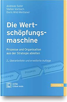Die Wertschöpfungsmaschine - Prozesse und Organisation aus der Strategie ableiten: Prozesse und Organisation aus der Strategie ableiten. Extra: E-Book inside