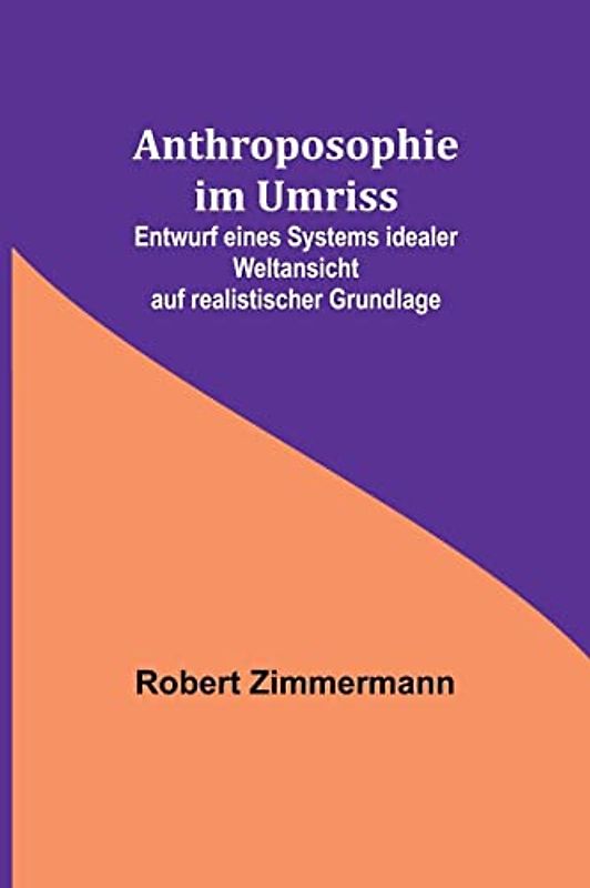 Anthroposophie im Umriss; Entwurf eines Systems idealer Weltansicht auf realistischer Grundlage