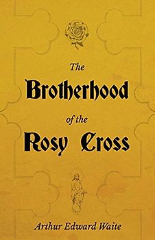 The Brotherhood of the Rosy Cross - A History of the Rosicrucians