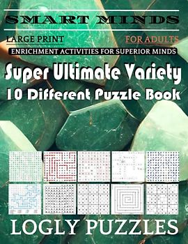 Smart Minds -Variety 10 Different Puzzle Book For Adults: Ultimate Variety Puzzles Large-Print Word Search, Word Maze .Word Spiral ,Word Angles, ... Crossword And Sudoku Easy , Medium And Hard