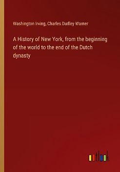 A History of New York, from the beginning of the world to the end of the Dutch dynasty