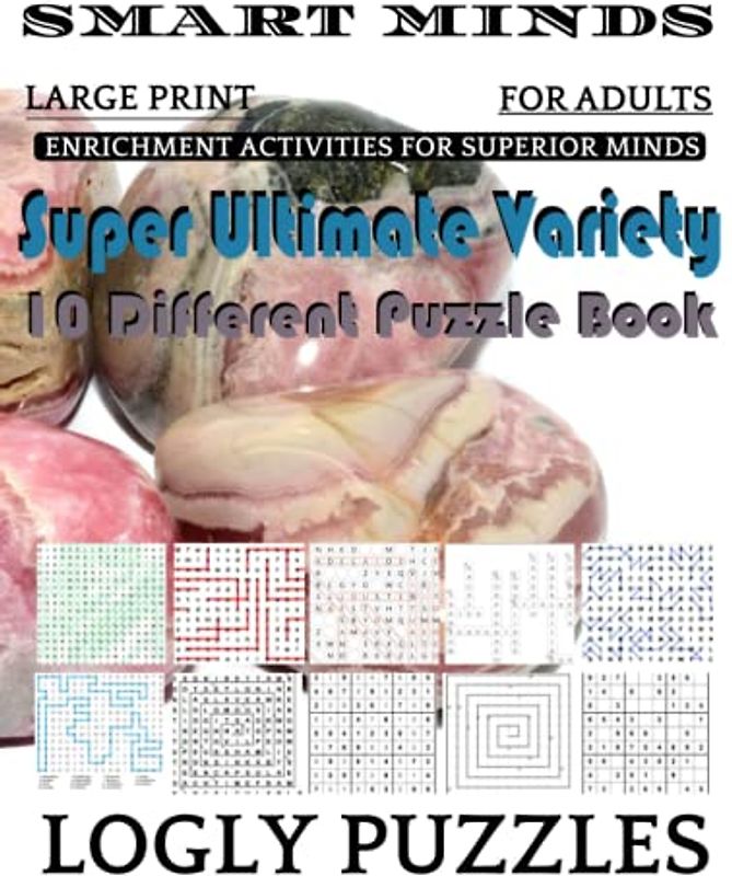 Smart Minds -Variety 10 Different Puzzle Book For Adults: Ultimate Variety Puzzles Large-Print Word Search, Word Maze .Word Spiral ,Word Angles, ... Crossword And Sudoku Easy , Medium And Hard