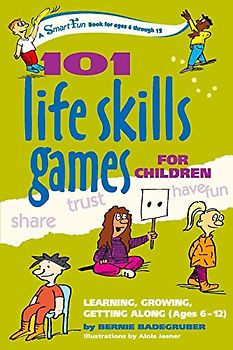 101 Life Skills Games for Children: Learning, Growing, Getting Along (Ages 6-12): Learning, Growing, Getting Along, Ages 6–12 (Smartfun Activity Books)
