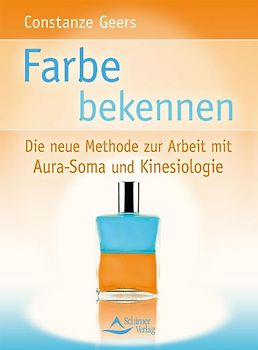 Farbe bekennen. Die neue Methode zur Arbeit mit Aura-Soma und Kinesilogie