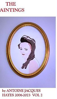 The Paintings by Antoine Jacques Hayes 2006-2023  VOL 2