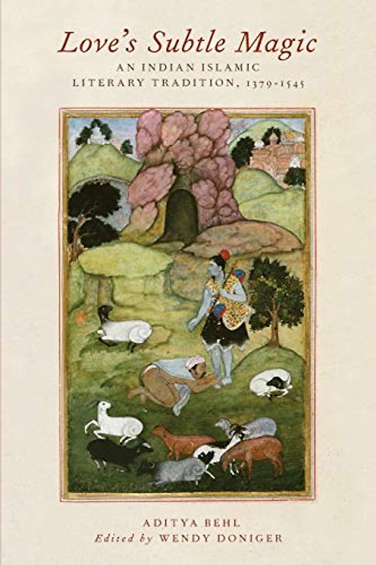 Love's Subtle Magic: An Indian Islamic Literary Tradition, 1379-1545