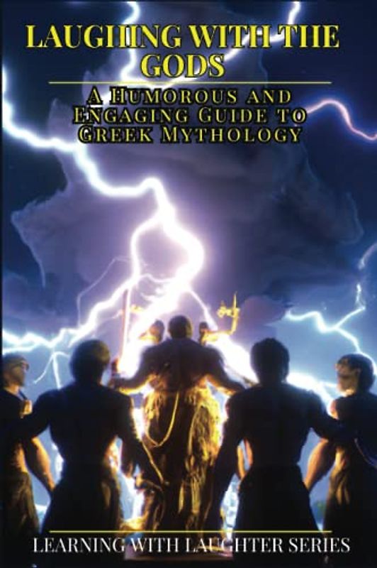 Laughing with the Gods: A Humorous and Engaging Guide to Greek Mythology: Learning With Laughter Series, A New Approach to Learning